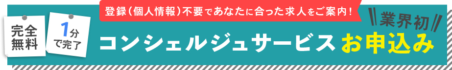 登録（個人情報）不要であなたにあった求人をご案内！完全無料1分で完了　業界初　コンシェルジュサービスお申し込み