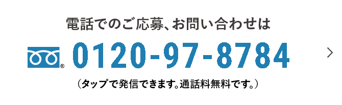 電話でのご応募、お問い合わせは0120-97-8784 （タップで発信できます。通話料無料です。）